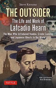 The Outsider: The Life and Work of Lafcadio Hearn (The Man Who Introduced Voodoo, Creole Cooking and Japanese Ghosts to the World) by Steve Kemme, Bon Koizumi, 9784805317600