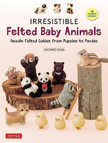 Irresistible Felted Baby Animals (Needle Felted Cuties from Puppies to Pandas (with Actual-Sized Diagrams)) by Sachiko Susa, 9780804856409