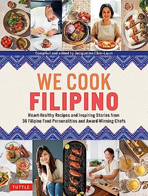 We Cook Filipino (Heart-Healthy Recipes and Inspiring Stories from 36 Filipino Food Personalities and Award-Winning Chefs) by Jacqueline Chio-Lauri, 9780804854665