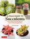 A Field Guide to Succulents (Colors, Shapes and Characteristics for Over 200 Amazing Varieties) by Misa Matsuyama, 9780804855976