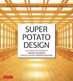 Super Potato Design (The Complete Works of Takashi Sugimoto, Japan's Leading Interior Designer) by Mira Locher, Takashi Sugimoto, Tadao Ando, Yoshio Shiratori, 9784805317631