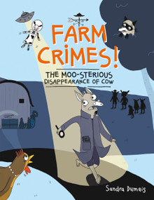 Farm Crimes! The MOO-sterious Disappearance of Cow by Sandra Dumais, 9781771476942