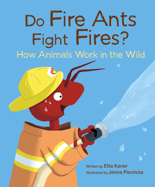 Do Fire Ants Fight Fires? (How Animals Work in the Wild) by Etta Kaner, Jenna Piechota, 9781771476935