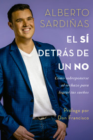 El sí detrás de un no (Cómo sobreponerse al rechazo para lograr tus sueños) (Spanish Edition) by Alberto Sardiñas, 9781950604296