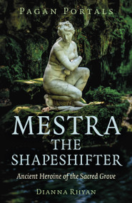 Pagan Portals - Mestra the Shapeshifter (Ancient Heroine of the Sacred Grove) by Dianna Rhyan, 9781803415291