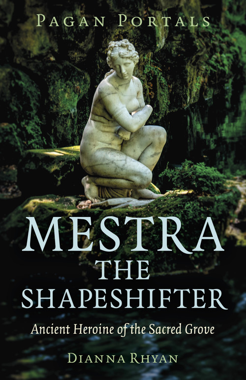 Pagan Portals - Mestra the Shapeshifter (Ancient Heroine of the Sacred Grove) by Dianna Rhyan, 9781803415291