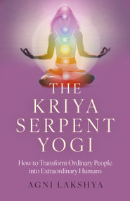 The Kriya Serpent Yogi (How to Transform Ordinary People into Extraordinary Humans) by Agni Lakshya, 9781803415956
