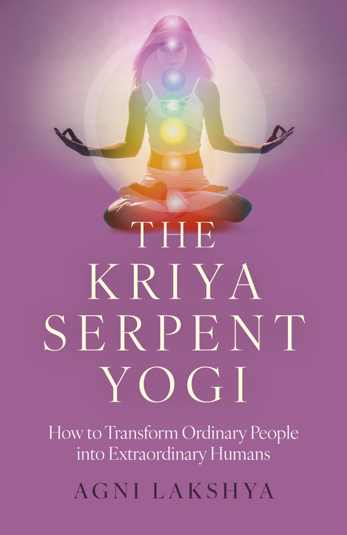 The Kriya Serpent Yogi (How to Transform Ordinary People into Extraordinary Humans) by Agni Lakshya, 9781803415956