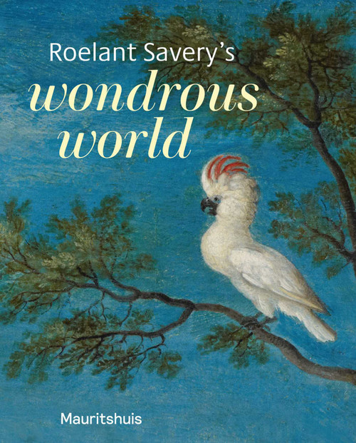 Roelant Savery's Wondrous World by Ariane van Suchtelen, 9789462625228