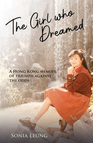 The Girl Who Dreamed (A Hong Kong Memoir of Triumph Against the Odds) by Sonia Leung, 9789887674856