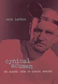 Cynical Acumen (The Anarchic Guide to Clinical Medicine) by John Larkin, 9781857757873