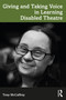 Giving and Taking Voice in Learning Disabled Theatre by Tony McCaffrey, 9780367538972
