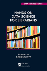 Hands-On Data Science for Librarians by Sarah Lin, Dorris Scott, 9781032080826