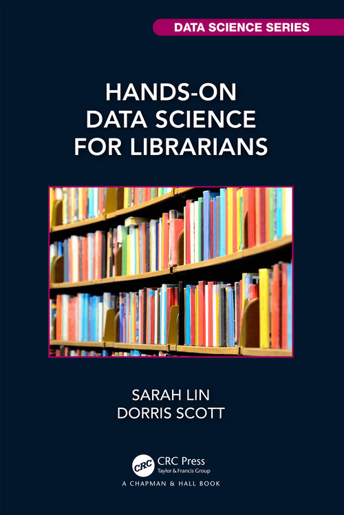 Hands-On Data Science for Librarians by Sarah Lin, Dorris Scott, 9781032080826