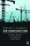 Project Finance for Construction by Anthony Higham, Carl Bridge, Peter Farrell, 9781138941304