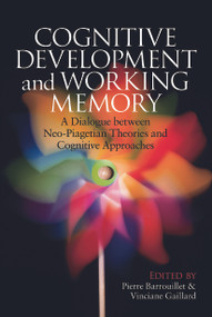 Cognitive Development and Working Memory (A Dialogue between Neo-Piagetian Theories and Cognitive Approaches) by Pierre Barrouillet, Vinciane Gaillard, 9780415653404