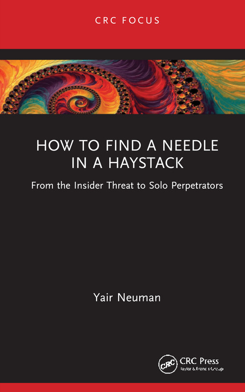 How to Find a Needle in a Haystack (From the Insider Threat to Solo Perpetrators) by Yair Neuman, 9781032229768