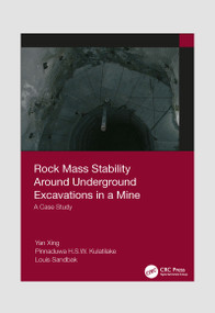 Rock Mass Stability Around Underground Excavations in a Mine (A Case Study) by Yan Xing, Pinnaduwa Kulatilake, Louis Sandbak, 9781032084312
