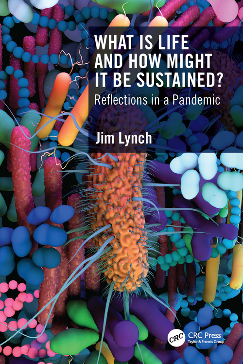 What Is Life and How Might It Be Sustained? (Reflections in a Pandemic) by Jim Lynch, 9781032303888