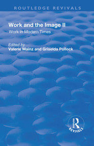 Work and the Image (Volume 2: Work in Modern Times - Visual Mediations and Social Processes) by Valerie Mainz, Griselda Pollock, 9781138730427