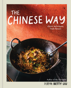 The Chinese Way (Classic Techniques, Fresh Flavors (A Cookbook)) by Betty Liu, 9780316485432