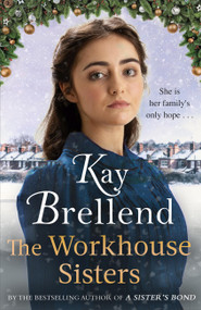 The Workhouse Sisters (The absolutely gripping and heartbreaking story of one woman's journey to save her family) by Kay Brellend, 9780349425191
