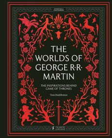 The Worlds of George RR Martin (The Inspirations Behind Game of Thrones) by Tom Huddleston, 9780711288522