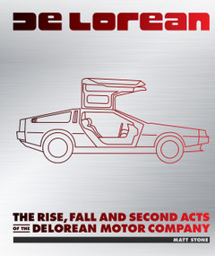 DeLorean (The Rise, Fall and Second Acts of the DeLorean Motor Company) by Matt Stone, 9780760384718