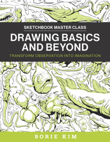 Drawing Basics and Beyond (Transform Observation into Imagination) by Sorie Kim, 9780760385272