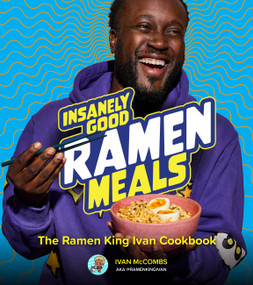 Insanely Good Ramen Meals (The Ramen King Ivan Cookbook) by Ivan McCombs, 9780760388204