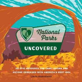 National Parks Uncovered (An Epic Resource for Park Lovers and Anyone Obsessed with America's Best Idea) by Linda Mohammad, 9780760390191