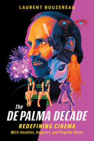 The De Palma Decade (Redefining Cinema with Doubles, Voyeurs, and Psychic Teens) by Laurent Bouzereau, 9780762485574