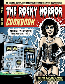 The Rocky Horror Cookbook (50 Savory, Sweet, and Seductive Recipes from the Cult Musical [Officially Licensed]) by Kim Laidlaw, Richard O'Brien, 9780762487325