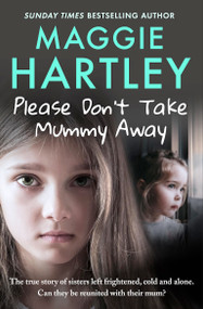 Please Don't Take Mummy Away (The true story of two sisters left cold, frightened, hungry and alone) by Maggie Hartley, 9781399620888