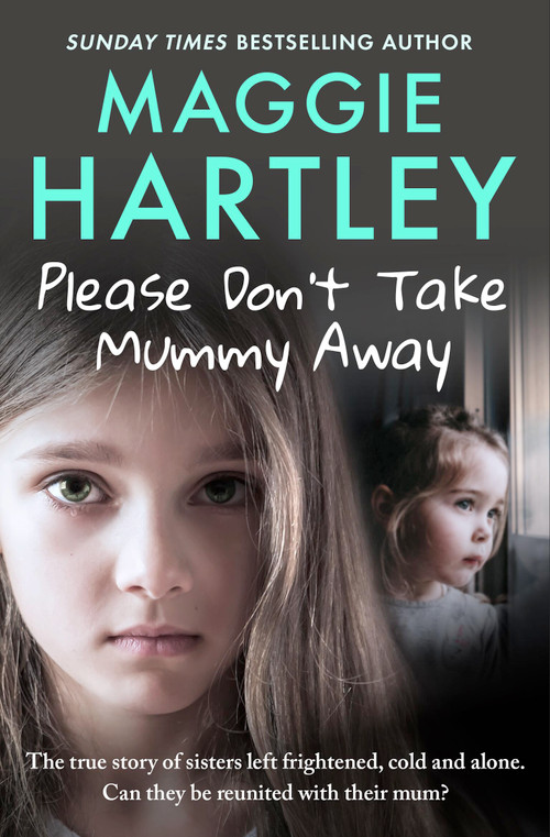 Please Don't Take Mummy Away (The true story of two sisters left cold, frightened, hungry and alone) by Maggie Hartley, 9781399620888
