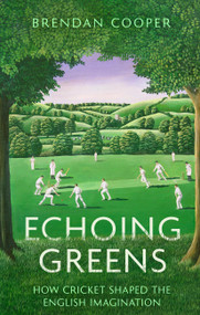 Echoing Greens (Cricket and the English Imagination) by Brendan Cooper, 9781408719442