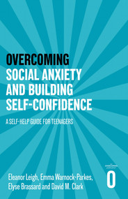 Overcoming Social Anxiety and Building Self-confidence (A Self-help Guide for Teenagers) by Eleanor Leigh, Emma Warnock-Parkes, Elyse Brassard, David M. Clark, Eleanor Leigh, Emma Warnock-Parkes, Elyse Brassard, David M. Clark, 9781472147417