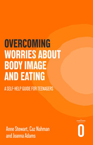 Overcoming Worries About Body Image and Eating (A Self-help Guide for Teenagers) by Anne Stewart, Jacinta Tan, Caz Nahman, 9781472147585