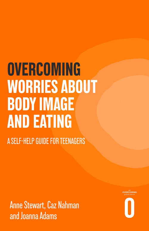 Overcoming Worries About Body Image and Eating (A Self-help Guide for Teenagers) by Anne Stewart, Jacinta Tan, Caz Nahman, 9781472147585