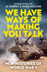 We Have Ways of Making You Talk (New Histories of the Second World War) by Al Murray, James Holland, 9781472296504