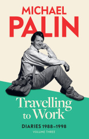 Travelling to Work (Diaries 1988-1998) by Michael Palin, 9781474625869