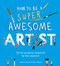 How to Be a Super Awesome Artist (20 art projects inspired by the masters) by Henry Carroll, Rose Blake, 9781510230972