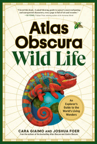 Atlas Obscura: Wild Life (An Explorer's Guide to the World's Living Wonders) by Cara Giaimo, Joshua Foer, Atlas Obscura, 9781523514410