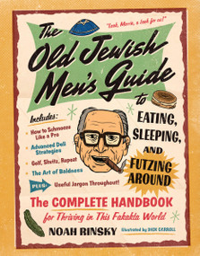 The Old Jewish Men's Guide to Eating, Sleeping, and Futzing Around by Noah Rinsky, 9781523523566