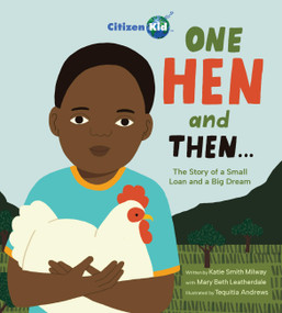 One Hen and Then (The Story of a Small Loan and a Big Dream) by Katie Smith Milway, Mary Beth Leatherdale, Tequitia Andrews, 9781525311260