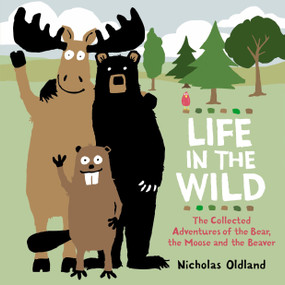 Life in the Wild (The Collected Adventures of the Bear, the Moose and the Beaver) by Nicholas Oldland, Nicholas Oldland, 9781525312922
