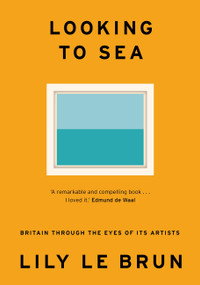Looking to Sea (Britain Through the Eyes of its Artists) by Lily Le Brun, 9781529309218