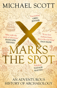 X Marks the Spot (The Story of Archaeology in Eight Extraordinary Discoveries) by Michael Scott, 9781529367850