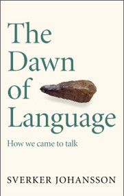 The Dawn of Language (The story of how we came to talk) by Sverker Johansson, 9781529411416
