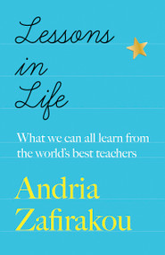 Lessons in Life (What we can all learn from the world's best teachers) by Andria Zafirakou, 9781529422344